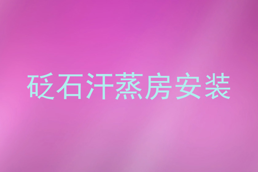 砭石汗蒸房安装
